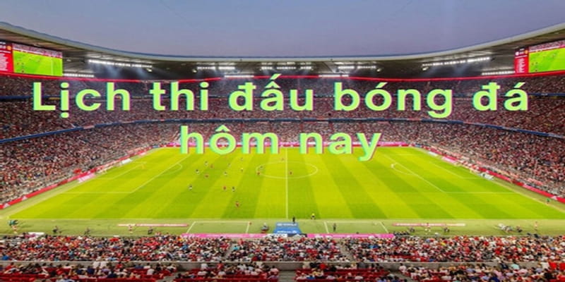 Lịch thi đấu bóng đá Cách theo dõi lịch thi đấu bóng đá chuẩn xác mỗi ngày